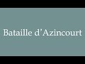 How to Pronounce ''Bataille d'Azincourt'' Correctly in French