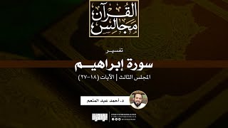 تفسير سورة إبراهيم (3) | الآيات (18-27) | د. أحمد عبد المنعم