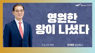 [주일2부예배] 24.12.22(주일) 영원한 왕이 나셨다  -  반태효 담임목사