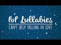 Can't Help Falling in Love - Elvis Presley | Lullaby Rendition