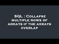 SQL : Collapse multiple rows of arrays if the arrays overlap