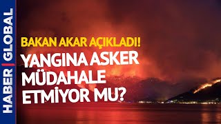 Bakan Akar Açıkladı! Yangına Askerler Müdahale Etmiyor mu?