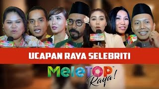 MeleTOP Throwback Raya: Ucapan Raya Selebriti Tanah Air [13.7.2016]