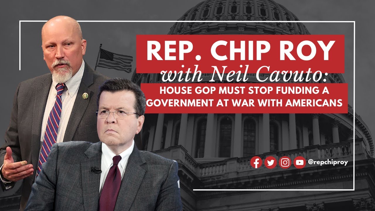 Rep. Chip Roy: House GOP Must STOP Funding A Government At WAR With ...