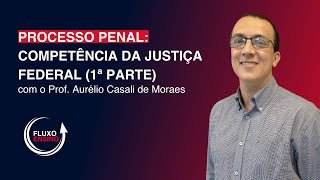 Direito Processual Penal: Competência da Justiça Federal (1ª parte)