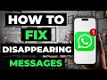 How To Fix Disappearing Messages On Whatsapp