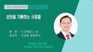 [순복음노원교회] 금요기도회(성탄 칸타타) 시온찬양대 ㅣ 성탄을 기뻐하는 사람들 ㅣ 이상용 담임목사 ㅣ2023년 12월 22일