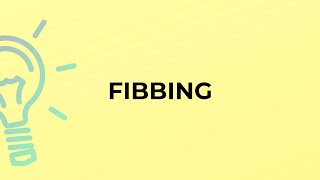 What is the meaning of the word FIBBING?