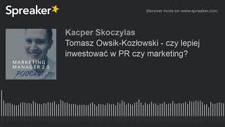 Tomasz Owsik-Kozłowski - czy lepiej inwestować w PR czy marketing?