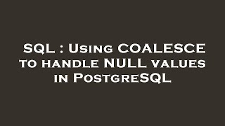 SQL : Using COALESCE to handle NULL values in PostgreSQL