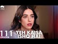 Yeh Kaisa Ishq Hai | Episode 111 | Turkish Drama | Serkan Çayoğlu l Cherry Season |Urdu Dubbing|QD1Y