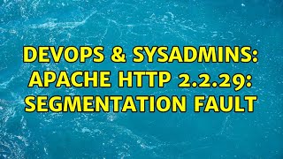 DevOps & SysAdmins: apache http 2.2.29: Segmentation fault