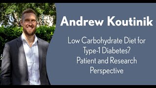Andrew Koutnik: Low Carbohydrate Diet for Type-1 Diabetes? Patient and Research Perspective