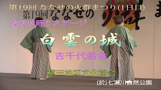 第19回 ななせの火群まつり ななせ踊りステージ 白雲の城　吉千代若会