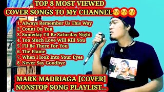 TOP 8 MOST VIEWED COVER TO MY CHANNEL - MARK MADRIAGA NONSTOP COVER SONG PLAYLIST