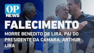 Morre Benedito de Lira, pai do presidente da Câmara, Arthur Lira | O POVO NEWS