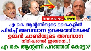 പ്രിയ കൂട്ടുകാരന്റെ വിയോഗം താങ്ങാനാവാതെ എ കെ ആന്റണി പറഞ്ഞത് കേട്ടോ? Umman Chandy A K Antony