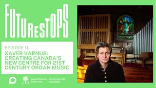 FutureStops S1 E11 - Xaver Varnus: Creating Canada's New Centre for 21st Century Organ Music