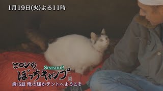 1/19(火)よる11時「ヒロシのぼっちキャンプ Season2」ヒロシのあったかテントに予期せぬ“お客さま”が！