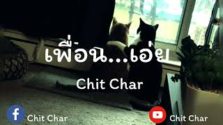 เพื่อน...เอ่ย    -    Chit Char