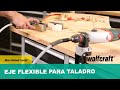 Eje flexible para taladro, wolfcraft ¡llega donde otros no pueden!