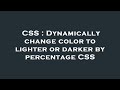 CSS : Dynamically change color to lighter or darker by percentage CSS