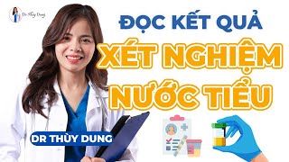 Hướng dẫn đọc kết quả XÉT NGHIỆM NƯỚC TIỂU | Dr Thùy Dung