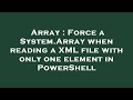 Array : Force a System.Array when reading a XML file with only one element in PowerShell