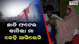 ଛାତି ଫଟେଇ କାନ୍ଦିଲା ମା,କେହି ଆସିଲେନି | train accident news | Odia News Live Updates | Latest Odia News