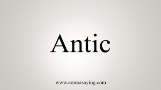 How To Say Antic