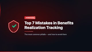 Top 7 Mistakes in Benefits Realization Tracking