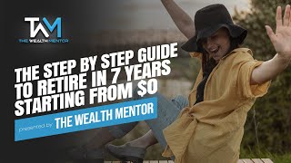 How to Retire in 7 Years from Scratch: A Step By Step Plan