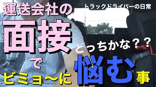 運送会社の面接でビミョ〜に悩む事【どっちかな？】