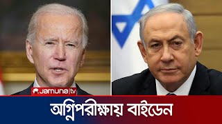 বাইডেনকে অগ্নিপরীক্ষায় ফেললো ইসরায়েল! | Biden Under Pressure | Netanyahu | Israel | Jamuna TV