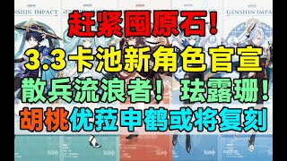 【原神】赶紧囤原石！3.3卡池新角色官宣！散兵流浪者！珐露珊！胡桃优菈申鹤或将复刻！