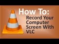 Record Your Computer Screen With Vlc