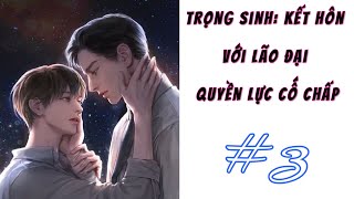 [3] - Trọng Sinh: Kết Hôn Với Lão Đại Quyền Lực Cố Chấp.