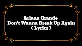 Ariana Grande - Don't Wanna Break Up Again ( Lyrics )