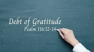 Debt of Gratitude - Psalm 116:12-14