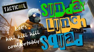 Tacticool | Killed a lot in Sunday Lunch Squad /Let's kill kill kill comfortably !! /4Matches