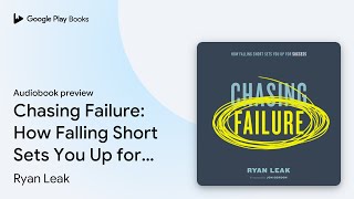 Chasing Failure: How Falling Short Sets You Up… by Ryan Leak · Audiobook preview