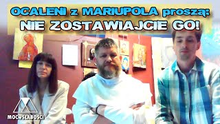 OCALENI z MARIUPOLA proszą: NIE ZOSTAWIAJCIE GO!