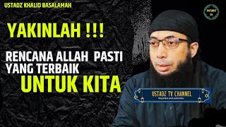 YAKINLAH !!! Rencana Allah Itu Yang Terbaik Untuk Kita - Ustadz Khalid Basalamah