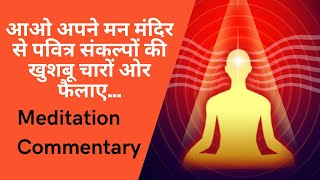 आओ अपने मन मंदिर से पवित्र संकल्पों की खुशबू चारों ओर फैलाए.. Meditation Commentary