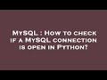 MySQL : How to check if a MySQL connection is open in Python?