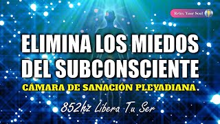 ELIMINA LOS MIEDOS DEL SUBCONSCIENTE 👻​ 852 Hz Libera Tu Ser ​🎵​​ CÁMARA DE SANACIÓN PLEYADIANA 💚