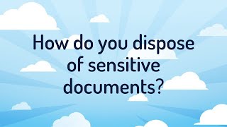 How Do You Dispose Of Sensitive Documents