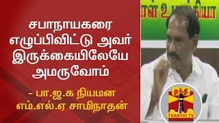 சபாநாயகரை எழுப்பிவிட்டு அவர் இருக்கையிலேயே அமருவோம் - பா.ஜ.க நியமன எம்.எல்.ஏ சாமிநாதன்