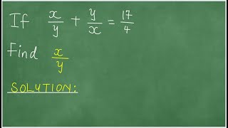 If x/y + y/x = 17/4 , find x/y.