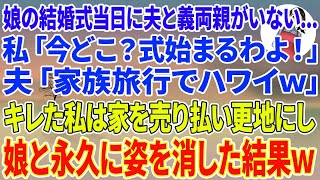 【スカッとする話】娘の結婚式当日に夫と義両親がいない…私「今どこ？式始まるわよ！」夫「家族旅行でハワイw」私「娘の結婚式なのに？」キレた私は家を売り払い更地にし娘と永久に姿